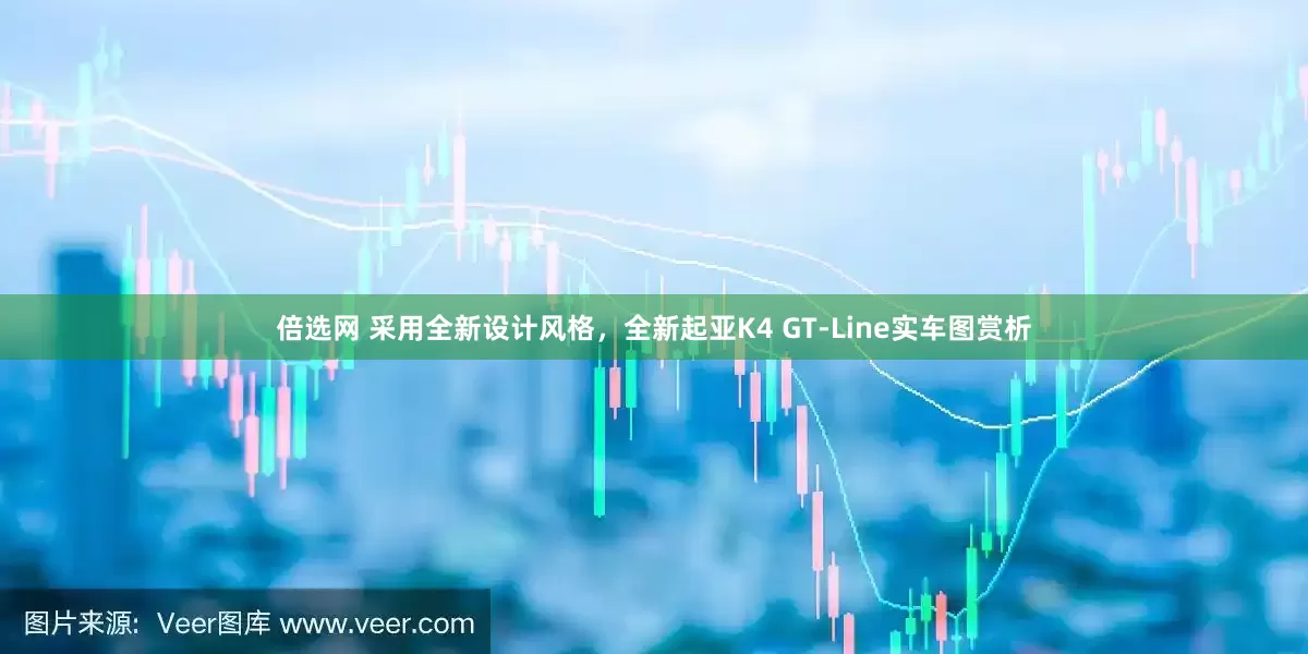 倍选网 采用全新设计风格，全新起亚K4 GT-Line实车图赏析