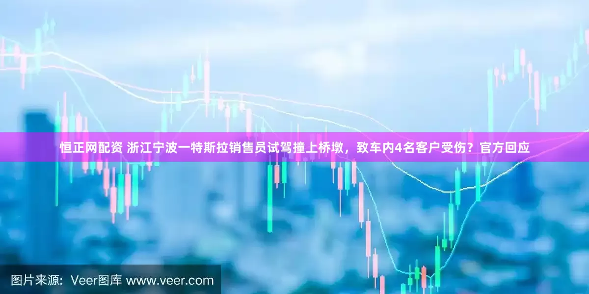 恒正网配资 浙江宁波一特斯拉销售员试驾撞上桥墩，致车内4名客户受伤？官方回应
