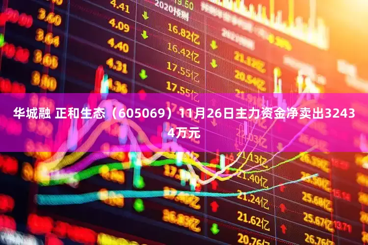 华城融 正和生态（605069）11月26日主力资金净卖出32434万元
